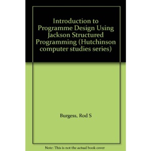 Introduction to Programme Design Using Jackson Structured Programming (Hutchinson computer studies series)