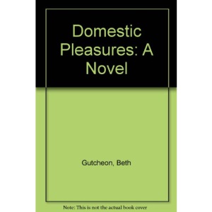 Domestic Pleasures: A Novel