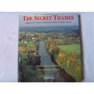 THE SECRET THAMES; A BIRD'S-EYE VIEW OF BRITAIN'S MOST FAMOUS RIVER.