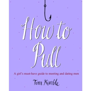 How to Pull: A Girl's Must-have Guide to Meeting and Dating Men