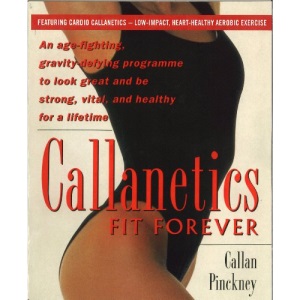 Callanetics Fit Forever: An Age-fighting, Gravity-Defying Programme to Look Great and be Strong, Vital, and Healthy for a Lifetime