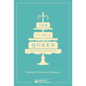 Tea Fit for a Queen: Recipes & Drinks for Afternoon Tea (Historic Royal Palaces)