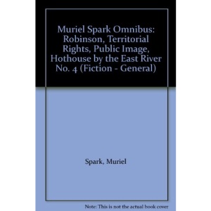 Muriel Spark Omnibus: Robinson, Territorial Rights, Public Image, Hothouse by the East River No. 4 (Fiction - General)