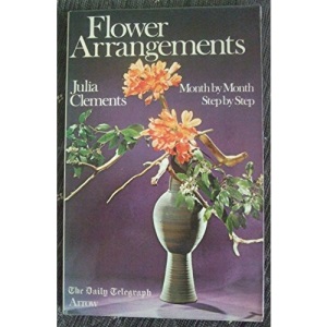 Flower Arrangements: Month by Month, Step by Step