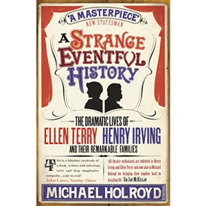 A Strange Eventful History: The Dramatic Lives of Ellen Terry, Henry Irving and Their Remarkable Families