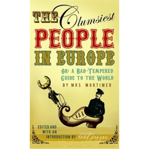 The Clumsiest People in Europe: A Bad-tempered Guide to the World