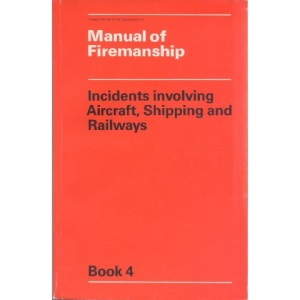 Incidents Involving Aircraft, Shipping and Railways (Bk. 4) (Manual of Firemanship: Survey of the Science of Fire-fighting)