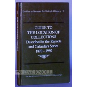 Guide to the Location of Collections Described in the Reports and Calendars Series, 1870-1980 (Guides to Sources for British History)