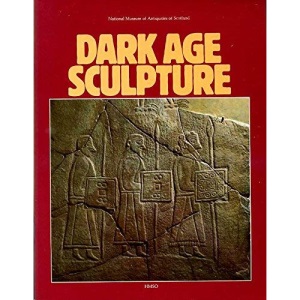 Dark Age Sculpture: A selection from the collections of the National Museum of Antiquities of Scotland