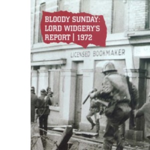 Bloody Sunday, 1972: Lord Widgery's Report of Events in Londonderry, Northern Ireland, on 30 January 1972 (Uncovered Editions)