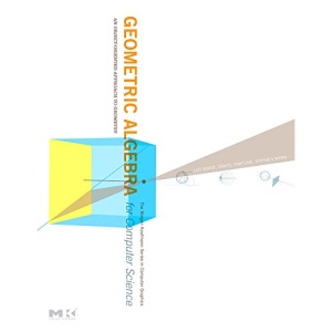 Geometric Algebra for Computer Science: An Object-Oriented Approach to Geometry (The Morgan Kaufmann Series in Computer Graphics)