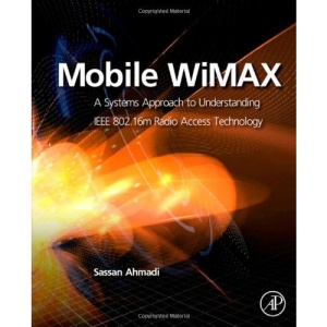 Mobile WiMAX: A Systems Approach to Understanding IEEE 802.16m Radio Access Technology: A Systems Approach to Understanding the IEEE 802.16m Radio Access Network
