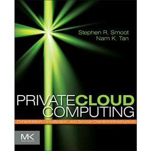 Private Cloud Computing: Consolidation, Virtualization, and Service-Oriented Infrastructure