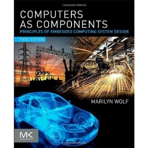 Computers as Components: Principles of Embedded Computing System Design (The Morgan Kaufmann Series in Computer Architecture and Design)