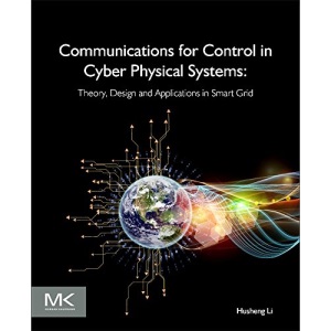 Communications for Control in Cyber Physical Systems: Theory, Design and Applications in Smart Grids