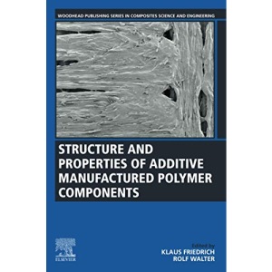 Structure and Properties of Additive Manufactured Polymer Components (Woodhead Publishing Series in Composites Science and Engineering)