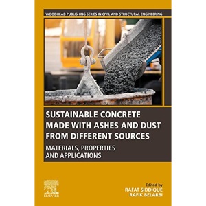 Sustainable Concrete Made with Ashes and Dust from Different Sources: Materials, Properties and Applications (Woodhead Publishing Series in Civil and Structural Engineering)