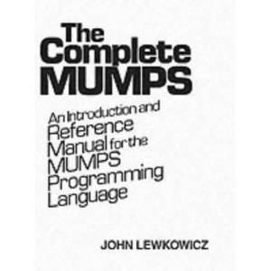 The Complete MUMPS: An Introduction and Reference Manual for the MUMPS Programming Language