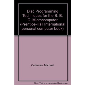 Disc Programming Techniques for the B. B. C. Microcomputer (Prentice-Hall International personal computer book)