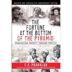 The Fortune at the Bottom of the Pyramid, Revised and Updated 5th Anniversary Edition: Eradicating Poverty Through Profits