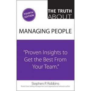 Truth About Managing People, The: Proven Insights to Get the Best from Your Team