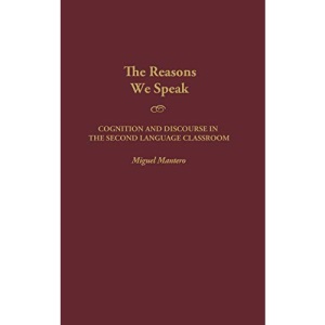The Reasons We Speak: Cognition and Discourse in the Second Language Classroom (Contemporary Language Education)
