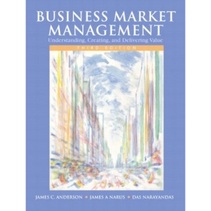 Business Market Management: Understanding, Creating, and Delivering Value
