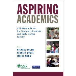 Aspiring Academics: A Resource Book for Graduate Students and Early Career Faculty (Association of American Geographers)