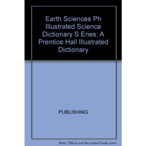 Earth Sciences Ph Illustrated Science Dictionary S Eries: A Prentice Hall Illustrated Dictionary