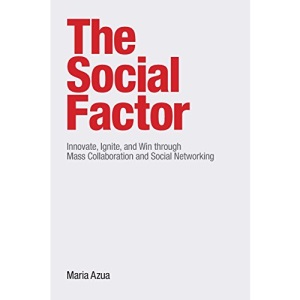 The Social Factor: Innovate, Ignite, and Win through Mass Collaboration and Social Networking (IBM Press)