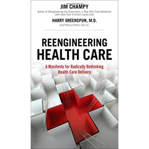 Reengineering Health Care: A Manifesto for Radically Rethinking Health Care Delivery