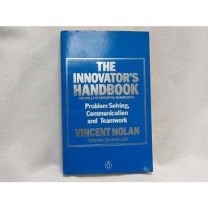 The Innovator's Handbook: The Skills of Innovative Management: Problem Solving, Communication and Teamwork