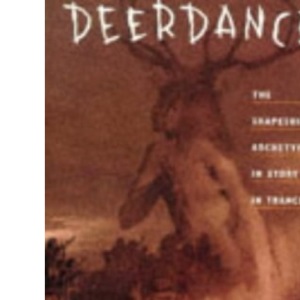 Deerdancer: The Shapeshifter Archetypein Story And in Trance: Shapeshifter Folklore and Fantasy (Arkana S.)