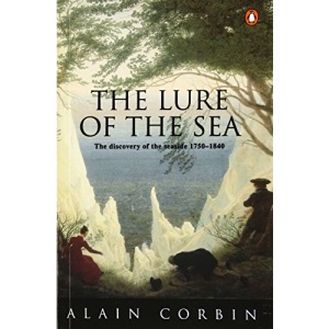 The Lure of the Sea: Discovery of the Seaside in the Western World, 1750-1840 (Penguin history)