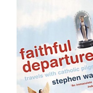 Faithful Departures: Travels with Catholic Pilgrims