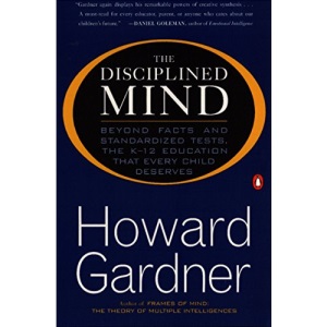 The Disciplined Mind: Beyond Facts and Standardized Tests, the K-12 Education That Every Child Deserves