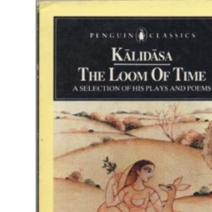 The Loom of Time: Sakuntala, Meghadutam and Rtusamharam (Classics)
