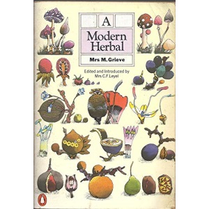 A Modern Herbal: The Medicinal,Culinary,Cosmetic And Economic Properties,Cultivation And Folklore of Herbs,Grasses,Fungi,Shrubs And Trees with All Their Modern Scientific Uses