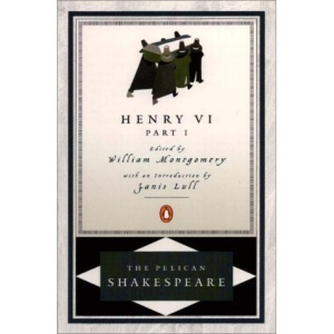 The First Part of King Henry the Sixth (Revised Edition) (The Pelican Shakespeare)