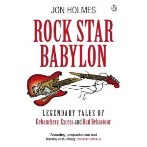 Rock Star Babylon: Jaw-dropping Tales of Debauchery and Strange Behaviour