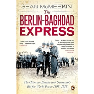 The Berlin-Baghdad Express: The Ottoman Empire and Germany's Bid for World Power, 1898-1918