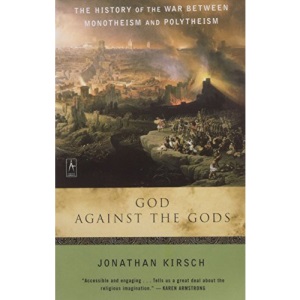 God Against the Gods: The History of the War Between Monotheism and Polytheism