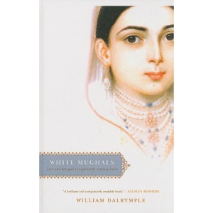White Mughals: Love and Betrayal in Eighteenth-Century India