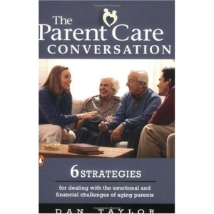 The Parent Care Conversation: Six Strategies for Dealing with the Emotional and Financial Challenges of Agingparents