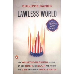 Lawless World: The Whistle-Blowing Account of How Bush and Blair Are Taking the Law Into Theirown Hands