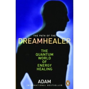 The Path of the Dreamhealer the Quantum World of Energy Healing