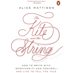 The Kite and the String: How to Write with Spontaneity and Control--And Live to Tell the Tale