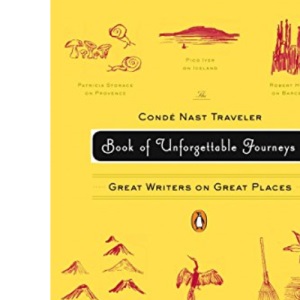 The Conde Nast Traveler Book of Unforgettable Journeys: Great Writers on Great Places