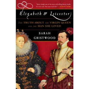 Elizabeth & Leicester: The Truth about the Virgin Queen and the Man She Loved