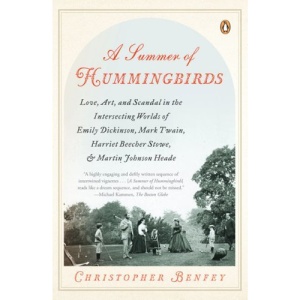 A Summer of Hummingbirds: Love, Art, and Scandal in the Intersecting Worlds of Emily Dickinson, Mark Twain, Harriet Beecher Stowe, and Martin Jo